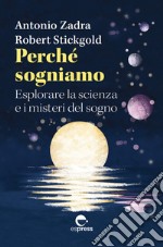 Perché sogniamo. Esplorare la scienza e i misteri del sogno