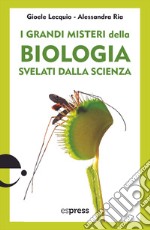 I grandi misteri della biologia svelati dalla scienza libro