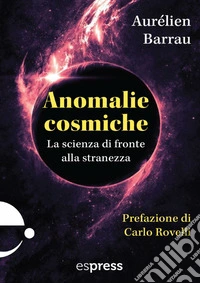 Anomalie cosmiche. La scienza di fronte alla stranezza