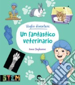 Voglio diventare un fantastico veterinario. Ediz. a colori libro