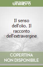 Il senso dell'olio. Il racconto dell'extravergine libro