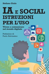 IA e social: istruzioni per l'uso. Vivere e comunicare nel mondo digitale libro