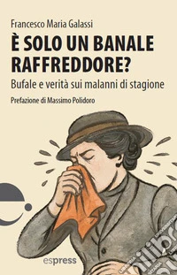 È solo un banale raffreddore? Bufale e verità sui malanni di stagione libro