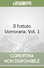 Il fottuto Uomorana. Vol. 1