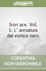 Iron ace. Vol. 1: L' armatura dal vortice nero libro