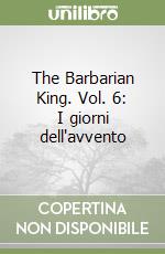The Barbarian King. Vol. 6: I giorni dell'avvento libro