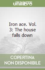 Iron ace. Vol. 3: The house falls down libro