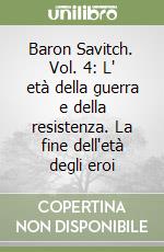 Baron Savitch. Vol. 4: L' età della guerra e della resistenza. La fine dell'età degli eroi libro