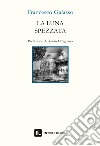 La luna spezzata libro di Galasso Francesco