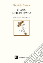 Ti amo a fil di spada libro