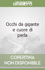 Occhi da gigante e cuore di perla libro