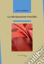 La colonizzazione invisibile libro