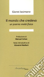 Il mondo che credevo. Un poema metà-fisico