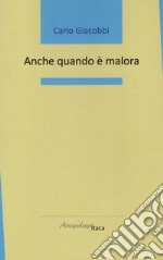 Anche quando è malora libro