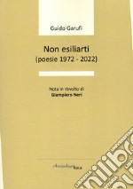 Non esiliarti (poesie 1972-2022) libro