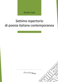 Settimo repertorio di poesia italiana contemporanea. Premio «Arcipelago Itaca». 8ª edizione libro