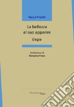 La bellezza al suo apparire. Elegie libro