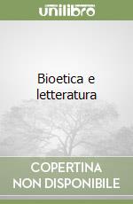 Bioetica e letteratura libro