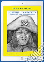 Piraterie. La vendetta. Riflessioni sulla social esistenza quotidiana. Vol. 2 libro