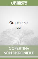 Ora che sei qui