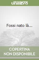 Fossi nato là... libro