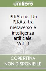 PIRAterie. Un PIRAta tra metaverso e intelligenza artificiale. Vol. 3 libro