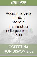 Addio mia bella addio... Storie di racalmutesi nelle guerre del '900 libro