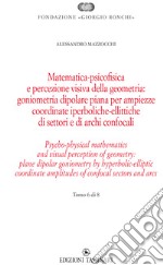 Matematica psicofisica e percezione visiva della geometria: goniometria dipolare piana per ampiezze coordinate iperboliche-ellittiche di settori e di archi confocali. Ediz italiana e inglese. Ediz. bilingue libro