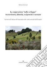 La cooperazione «nello sviluppo» tra territorio, identità, reciprocità e mercato. La storia di Salinas de Guaranda nelle Ande centrali dell'Ecuador