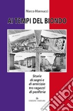 Ai tempi del biondo. Storie di sogni e di amicizia tra ragazzi di periferia libro