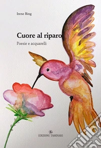 Cuore al riparo. Poesie e acquarelli libro
