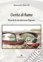 Gente di fiume. Ricordi di vita del rione Pignone libro