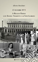 23 dicembre 1973 a Reggio Emilia con Daniel Viglietti e gl'Inti Illimani. Ediz. illustrata libro