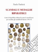 Scandali e medaglie riparatrici. Come la Repubblica Italiana ha usato le onorificenze per occultare gli scandali del biennio 1943-45 libro