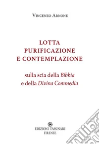 Lotta purificazione e contemplazione. Sulla scia della Bibbia e della Divina Commedia libro