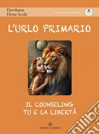 L'urlo primario. Il counseling, tu e la libertà libro