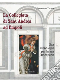 La Collegiata di Sant'Andrea ad Empoli. Una cronologia per la sua riscoperta libro
