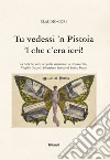 Tu vedessi 'n Pistoia 'l che c'era ieri! libro di Gori Claudio