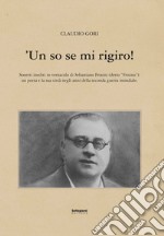 'Un so se mi rigiro! Sonetti inediti in vernacolo di Sebastiano Frosini (detto «Frisino») libro