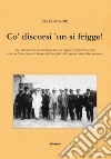 Co' discorsi 'un si frigge! Voci da una città in cambiamento libro di Gori Claudio