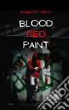 Blood red paint. Ediz. illustrata libro