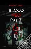 Blood red paint. Ediz. illustrata libro di Monti Roberto