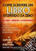 Come scrivere un libro stupendo da zero: il sapore della scrittura libro