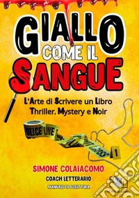 Giallo come il sangue: l'arte di scrivere un libro thriller, mystery e noir libro
