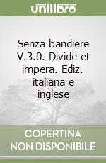 Senza bandiere V.3.0. Divide et impera. Ediz. italiana e inglese libro