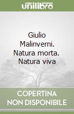 Giulio Malinverni. Natura morta. Natura viva libro