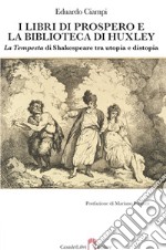 I libri di Prospero e la biblioteca di Huxley. La Tempesta di Shakespeare tra utopia e distopia libro