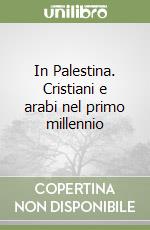 In Palestina. Cristiani e arabi nel primo millennio