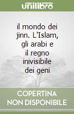 il mondo dei jinn. L'Islam, gli arabi e il regno inivisibile dei geni libro