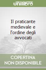 Il praticante medievale e l'ordine degli avvocati libro